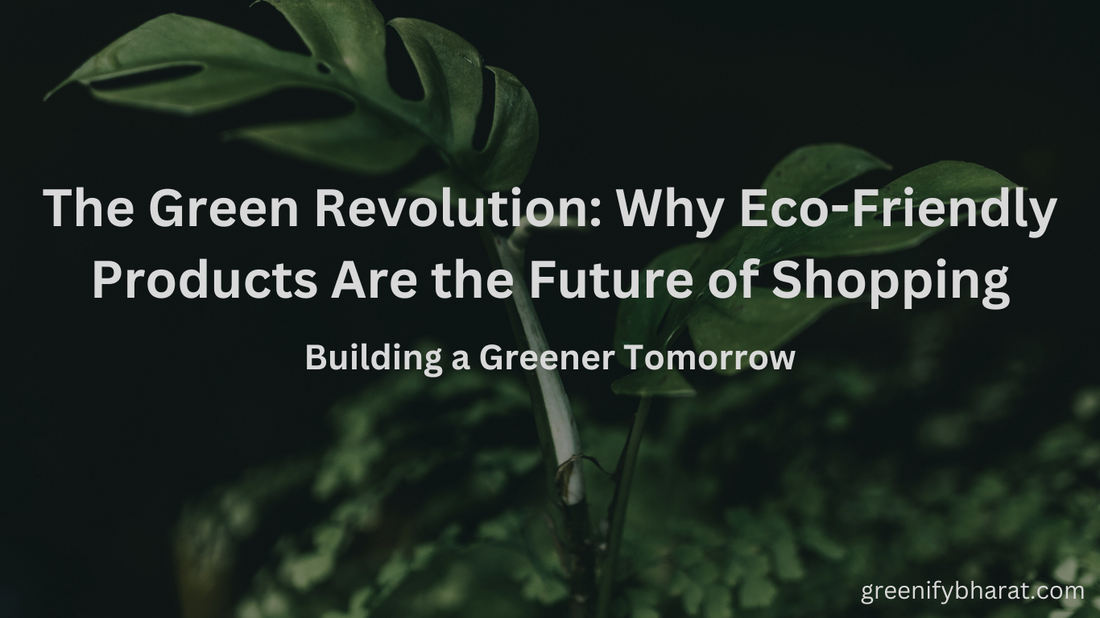 The Green Revolution: Why Eco-Friendly Products Are the Future of Shopping